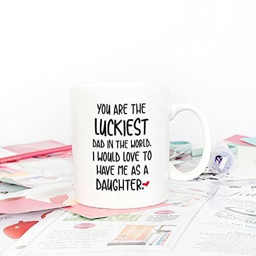 5Aup Funny Father's Day Dad Christmas Gifts, You Are The Luckiest Dad In The World I Would Love To Have Me As A Daughter Coffee Mug, Father Cup from Daughter 11 Oz