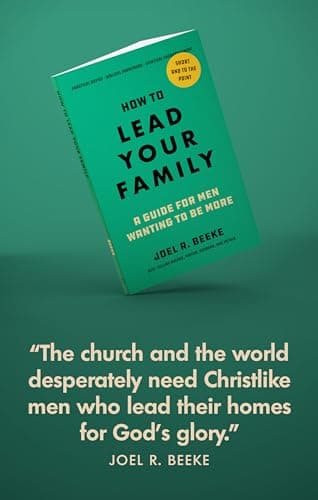 How to Lead Your Family: A Guide for Men Wanting to Be More - Biblical Advice for Christian Husbands and Father