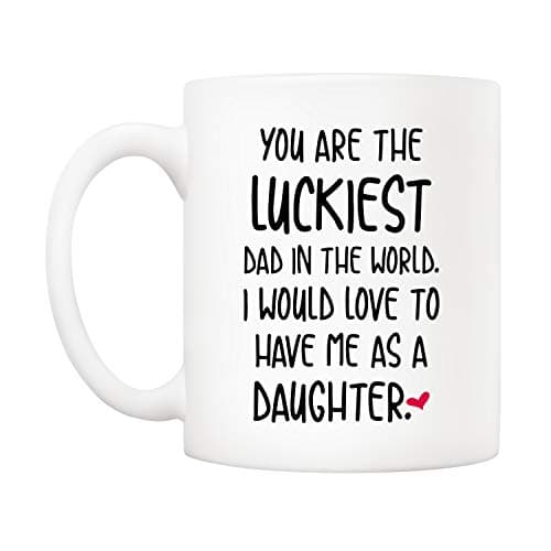 5Aup Funny Father's Day Dad Christmas Gifts, You Are The Luckiest Dad In The World I Would Love To Have Me As A Daughter Coffee Mug, Father Cup from Daughter 11 Oz