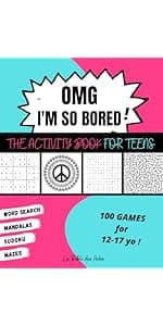 OMG I'm So Bored ! The Activity Book for Teens: 100 Games for 12-17 years old | Sudoku - Word Search - Mazes - Mandalas | Hours of Fun for Boys & Girls