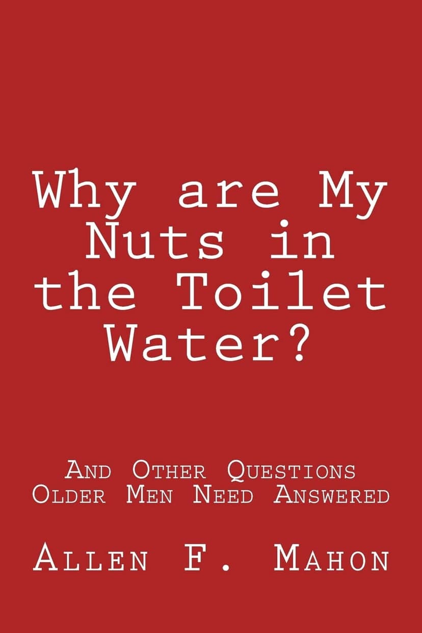 Why are My Nuts in the Toilet Water? and Other Questions Older Men Need Answered