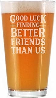 Good Luck Finding Better Friends Than Us - Pint Glass for Beer - Funny Farewell Gift For Best Friend Moving Away - 16 oz Glasses