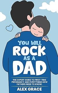You Will Rock As a Dad!: The Expert Guide to First-Time Pregnancy and Everything New Fathers Need to Know