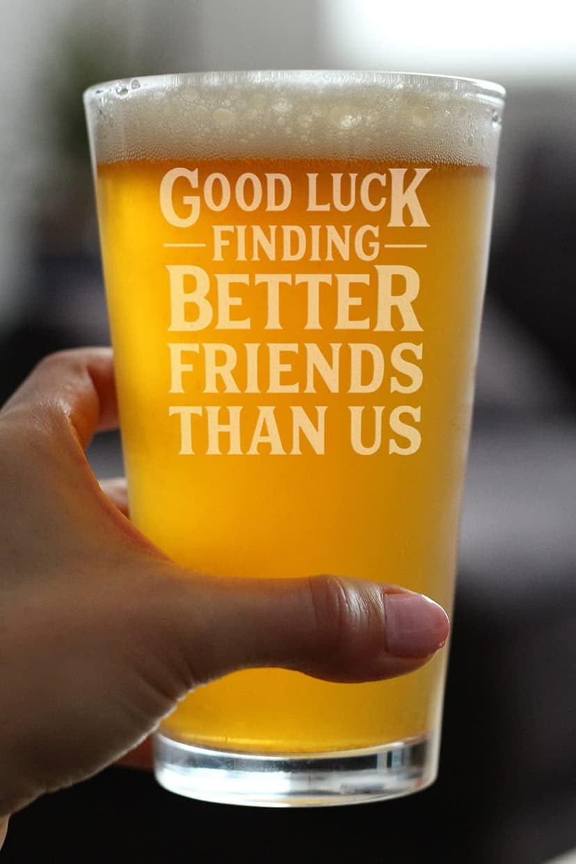 Good Luck Finding Better Friends Than Us - Pint Glass for Beer - Funny Farewell Gift For Best Friend Moving Away - 16 oz Glasses