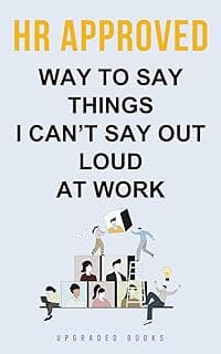 HR Approved Way To Say Things I Can’t Say Out Loud At Work (HR Approved Office Survival Series)