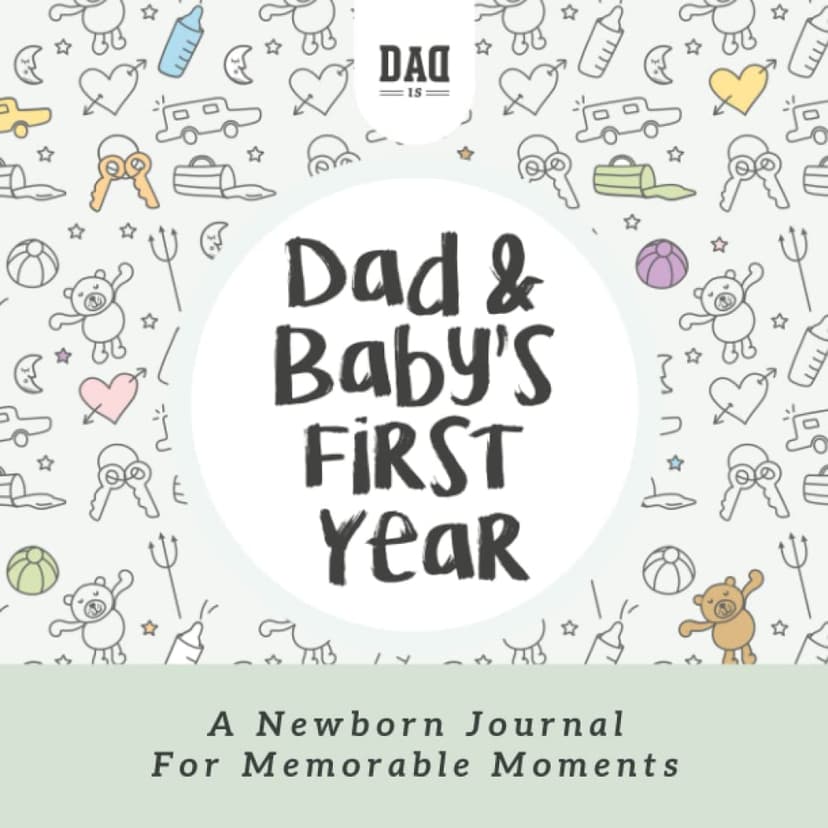 Dad and Baby's First Year: A Newborn Journal for Memorable Moments (Dad's Survival Guide)