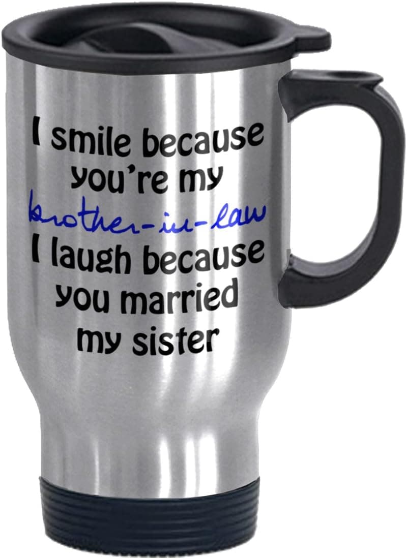 I Smile Because You're My Brother-in-law - Funny Travel Mug 14oz Coffee Mugs Cool Unique Birthday or Christmas Gifts for Brother In Law