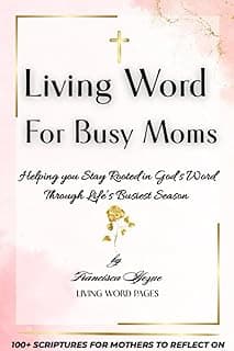 Living Word For Busy Moms: Helping you Stay Rooted in God’s Word Through Life’s Busiest Season