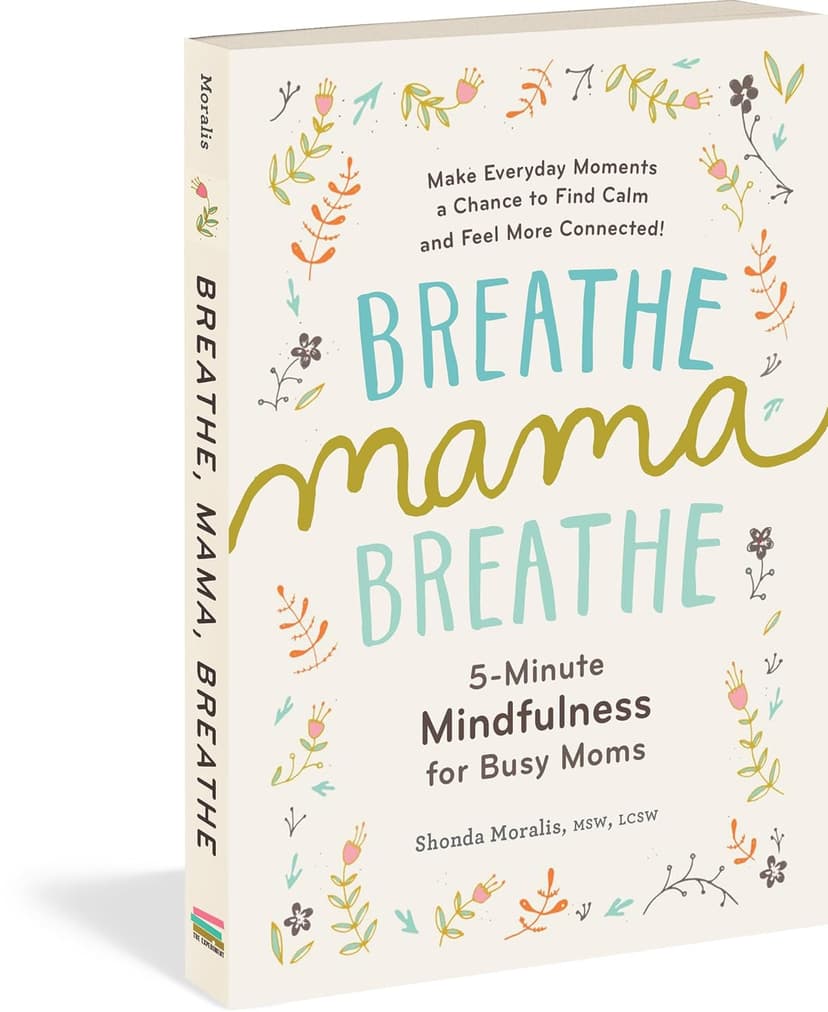 Breathe, Mama, Breathe: 5-Minute Mindfulness for Busy Moms