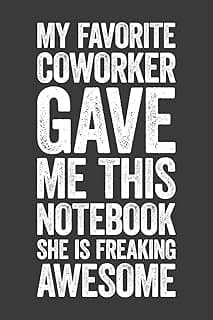 My Favorite Coworker Gave Me This Notebook She Is Freaking Awesome: 6 x 9 Blank Lined Notebook Journal - Funny Saying Sarcastic Work Gag Gift for Office Coworkers, Employees, Team, Adults, Boss