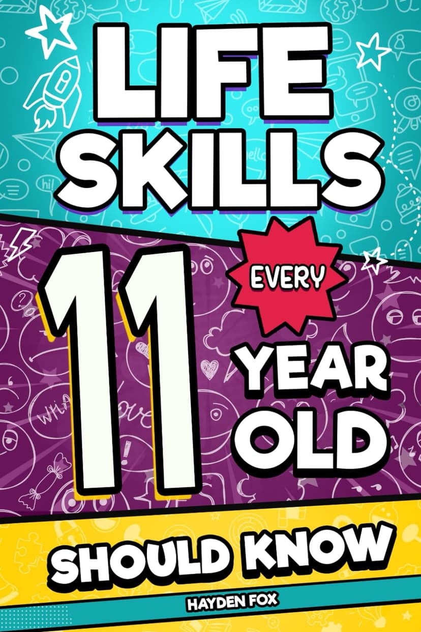 Life Skills Every 11 Year Old Should Know: An Essential Book For Tween Boys and Girls To Unlock Their Secret Superpowers and Be Successful, Healthy, and Happy (Life Skills Every Kid Should Know)