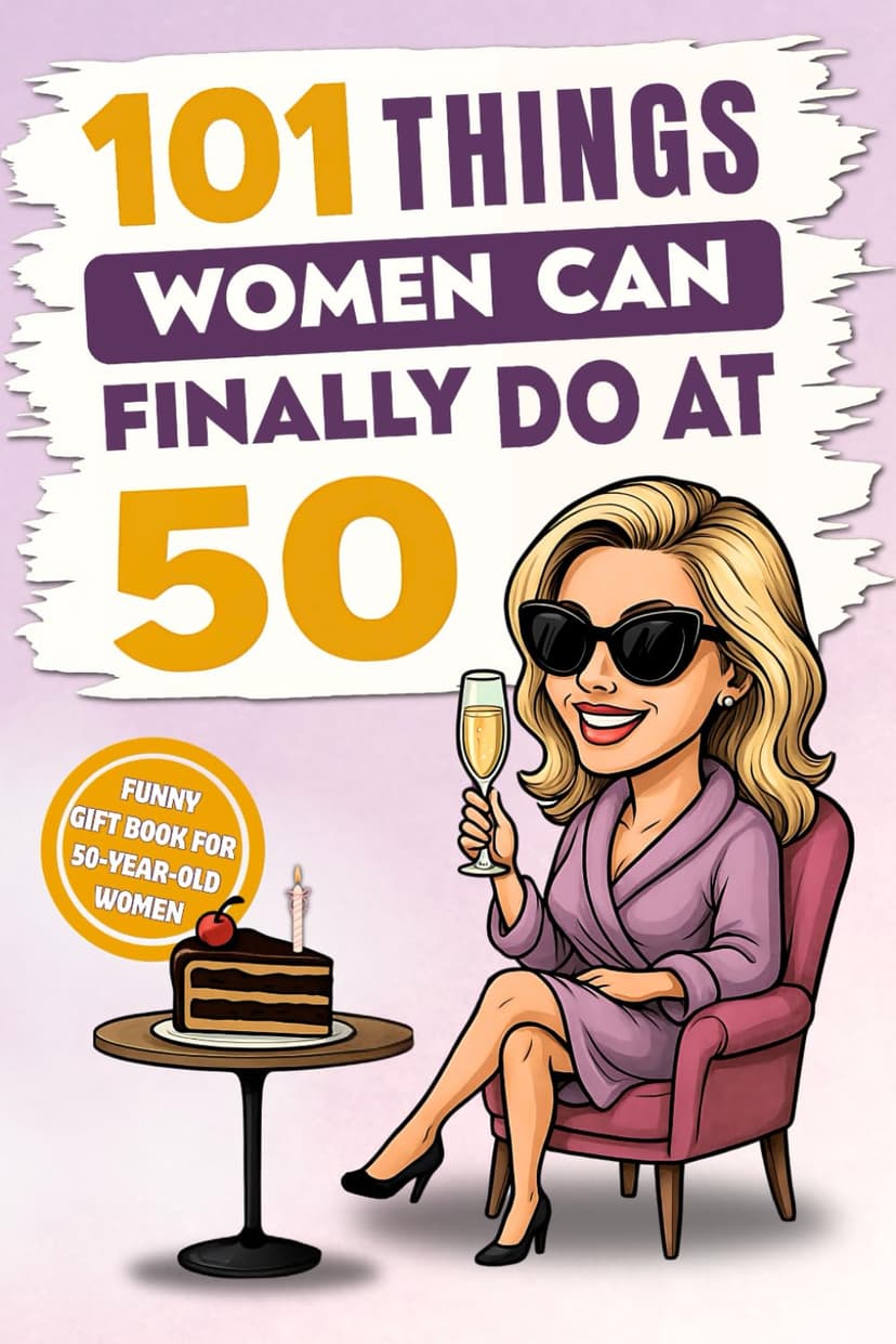 101 Things Women Can Finally Do at 50: A Hilariously Funny Book Full of Laughter and Self-Irony – The Perfect Gift for Her 50th Birthday