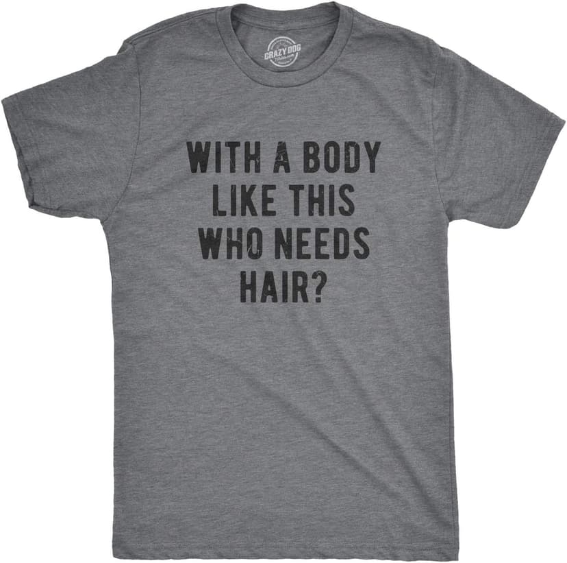 Crazy Dog Mens with A Body Like This Who Needs Hair T Shirt Funny Balding Dad BOD Tee