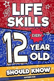 Life Skills Every 12 Year Old Should Know: An Essential Book For Tween Boys and Girls To Unlock Their Secret Superpowers and Be Successful, Healthy, and Happy (Life Skills Every Kid Should Know)