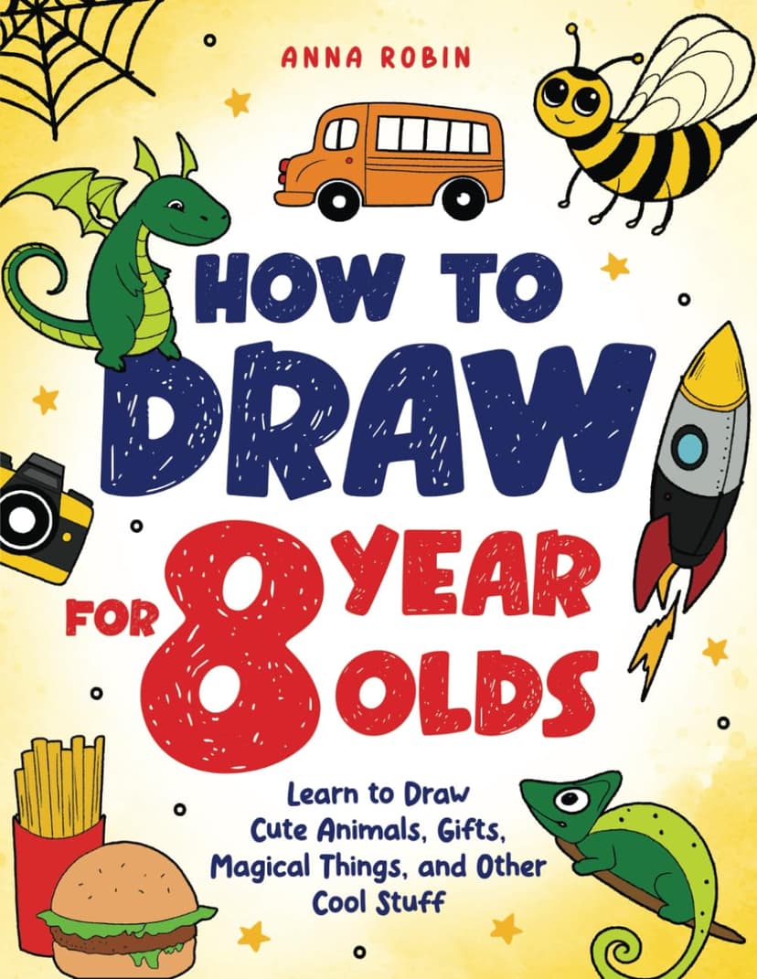 How to Draw for 8 Year Olds: Learn to Draw Cute Animals, Food, Gifts and Other Cool Things | Book for Kids Age 8 (How to Draw Everything for Kids)