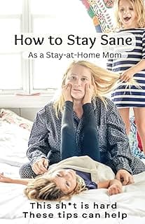 How to Stay Sane As a Stay-At-Home Mom: This sh*t is hard. These tips can help.