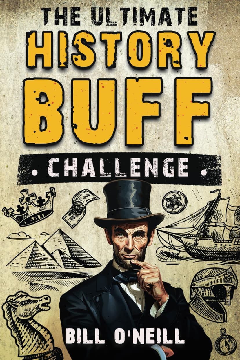 Bill O'Neill The Ultimate History Buff Challenge: Over 600 Quiz Questions for Curious History Lovers