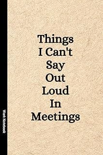 Things I Can't Say Out Loud In Meetings: Funny Notebook for Work, Gag Gift, Boss, Office, Secret Santa Gift for Coworker (Lined Journal with Quotes)