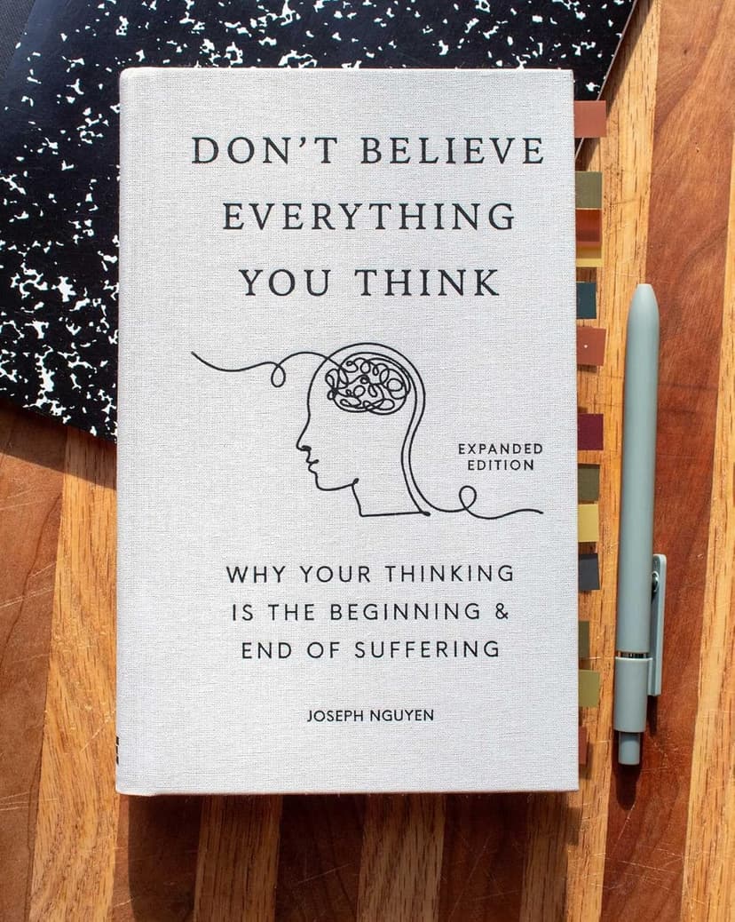 Don't Believe Everything You Think (Expanded Edition): Why Your Thinking Is The Beginning & End Of Suffering (Books By Joseph Nguyen)