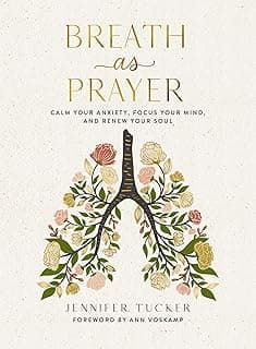 Breath as Prayer: Calm Your Anxiety, Focus Your Mind, and Renew Your Soul – The Perfect Christian Gifts for Women