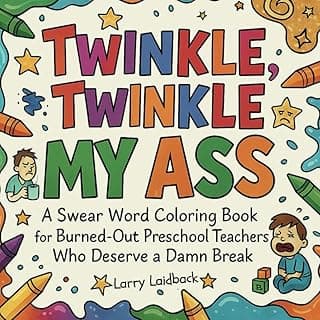 Twinkle Twinkle MY ASS: A Swear Word Coloring Book for Burned-Out Preschool Teachers Who Deserve a Damn Break