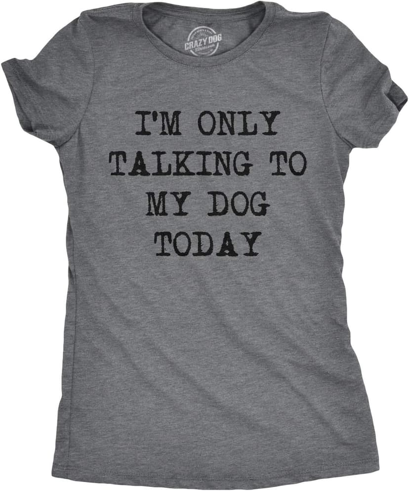 Womens I'm Only Talking to My Dog Today Funny Shirts Dog Lovers Novelty Cool T Shirt