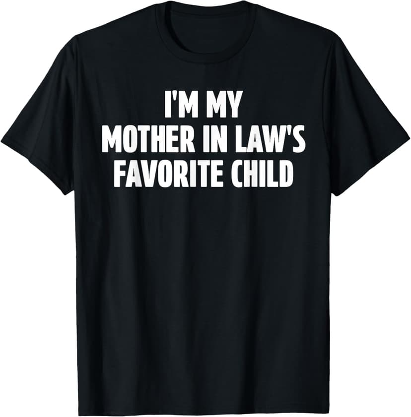 I'm My Mother in Law's Favorite Child Funny in-Law Meme T-Shirt