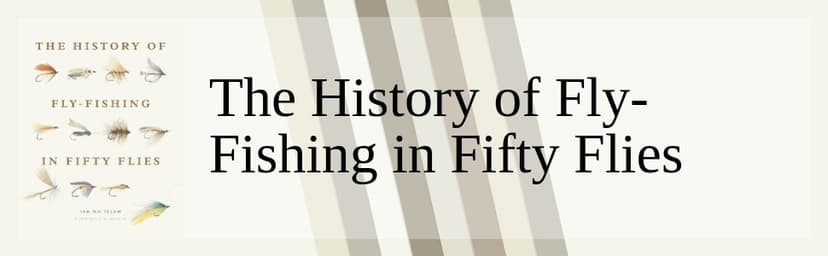 The History of Fly-Fishing in Fifty Flies