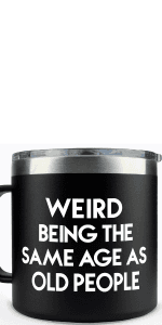 40th 50th 60th 70th Christmas Gifts for Men Fathers Day - Weird Being the Same Age as Old People Mug 14oz Tumbler Black Gifts for Dad Birthday Gift Ideas for 70 Year Old Man Funny Gag Gift for Elderly