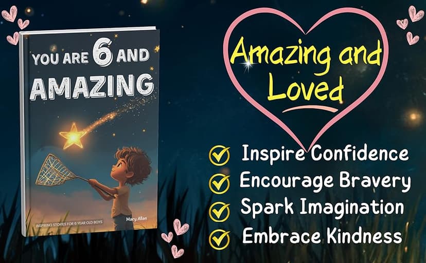 You Are 6 And Amazing! Inspiring Stories For 6 Year Old Boys: 15 Motivating Tales About Courage, Confidence, Friendships and Imagination (You Are Amazing!)