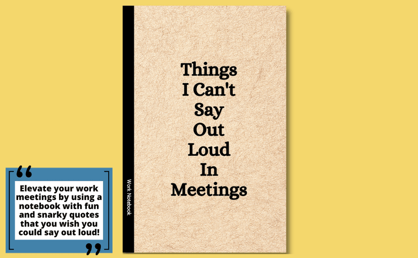 Things I Can't Say Out Loud In Meetings: Funny Notebook for Work, Gag Gift, Boss, Office, Secret Santa Gift for Coworker (Lined Journal with Quotes)